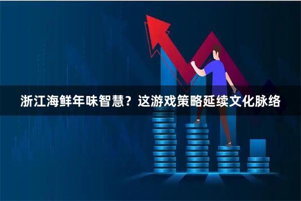 浙江海鲜年味智慧？这游戏策略延续文化脉络