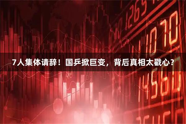7人集体请辞！国乒掀巨变，背后真相太戳心？