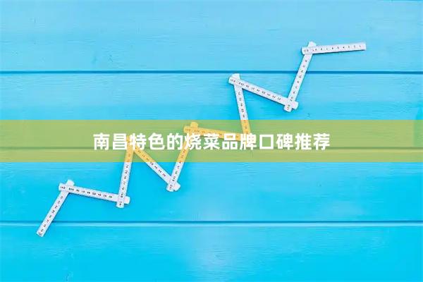 南昌特色的烧菜品牌口碑推荐